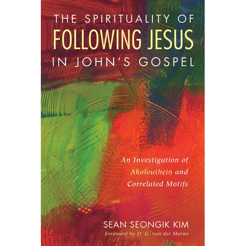 The Spirituality of Following Jesus in John's Gospel: An Investigation of Akolouthein and Correlated Motifs