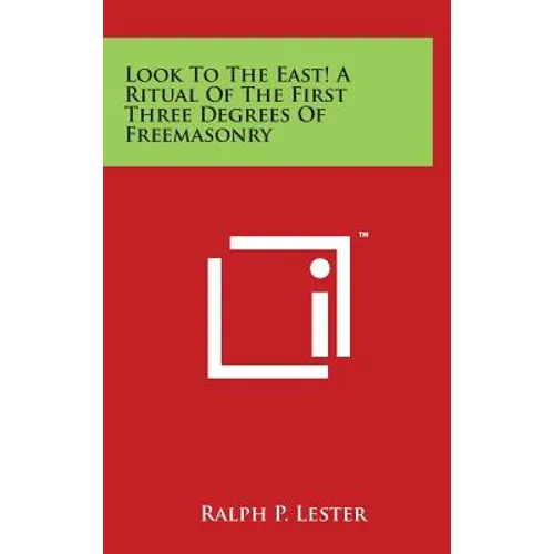 Look To The East! A Ritual Of The First Three Degrees Of Freemasonry