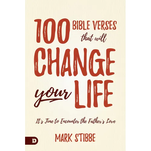 100 Bible Verses That Will Change Your Life: It's Time to Encounter the Father's Love