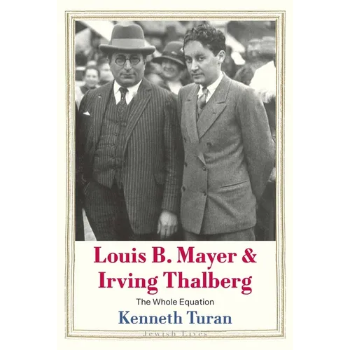 Louis B. Mayer and Irving Thalberg: The Whole Equation