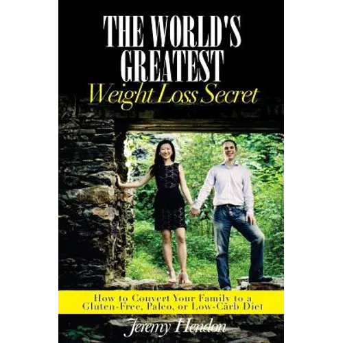 The World's Greatest Weight Loss Secret: How to Convert Your Family to a Gluten-Free, Paleo, or Low-Carb Diet