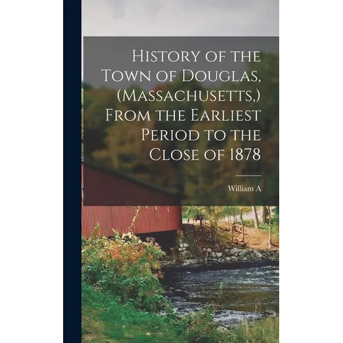 History of the Town of Douglas, (Massachusetts, ) From the Earliest Period to the Close of 1878