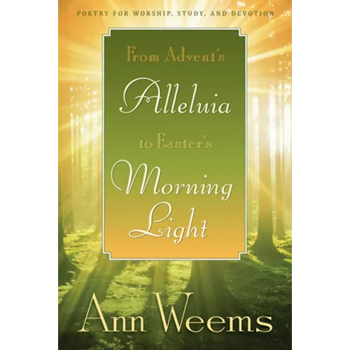 From Advent's Alleluia to Easter's Morning Light: Poetry for Worship, Study, and Devotion