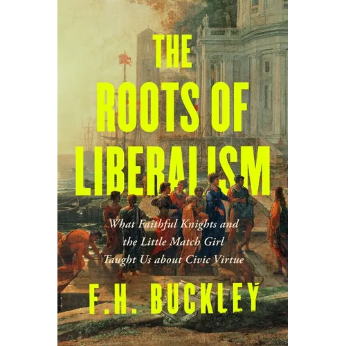 The Roots of Liberalism: What Faithful Knights and the Little Match Girl Taught Us about Civil Virtue