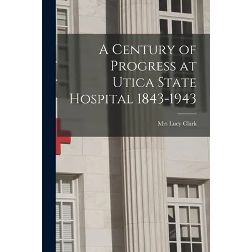 A Century of Progress at Utica State Hospital 1843-1943