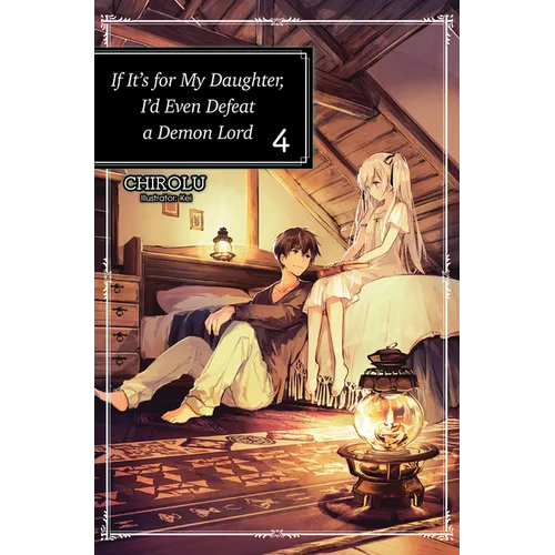 If It's for My Daughter, I'd Even Defeat a Demon Lord: Volume 4 (Light Novel): Volume 4