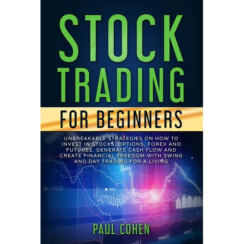Stock Trading for Beginners: Unbreakable Strategies on How to Invest in Stocks, Options, Forex and Futures. Generate Cash Flow and Create Financial