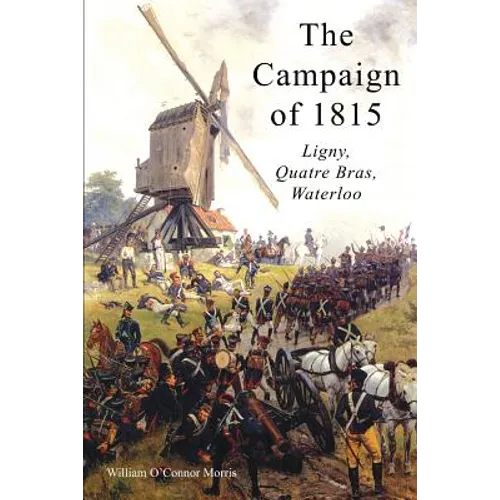 The Campaign of 1815: Ligny, Quatre Bras, Waterloo
