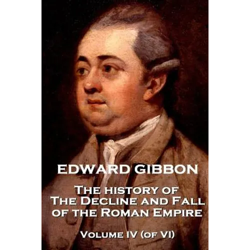 Edward Gibbon - The History of the Decline and Fall of the Roman Empire - Volume IV (of VI)