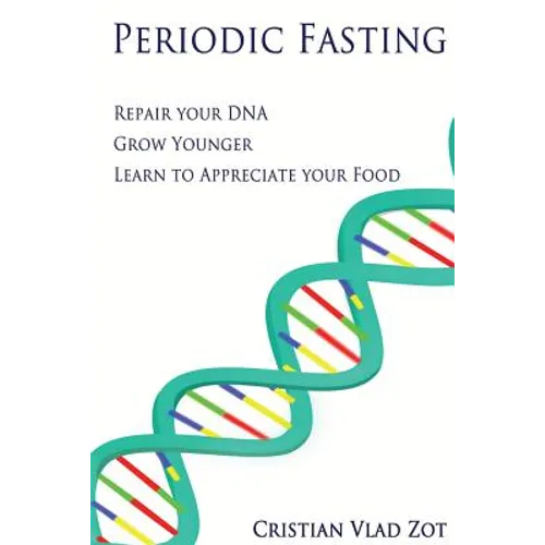 Periodic Fasting: Repair your DNA, Grow Younger, and Learn to Appreciate your Food