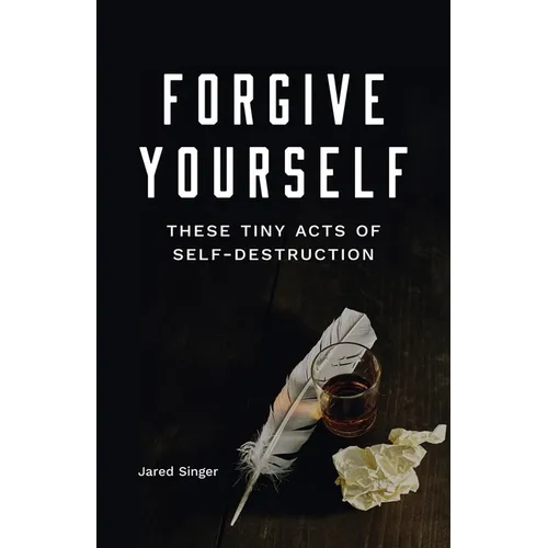 Forgive Yourself These Tiny Acts of Self-Destruction