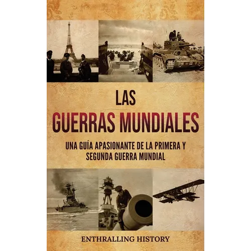 Las Guerras Mundiales: Una guía apasionante de la Primera y Segunda Guerra Mundial