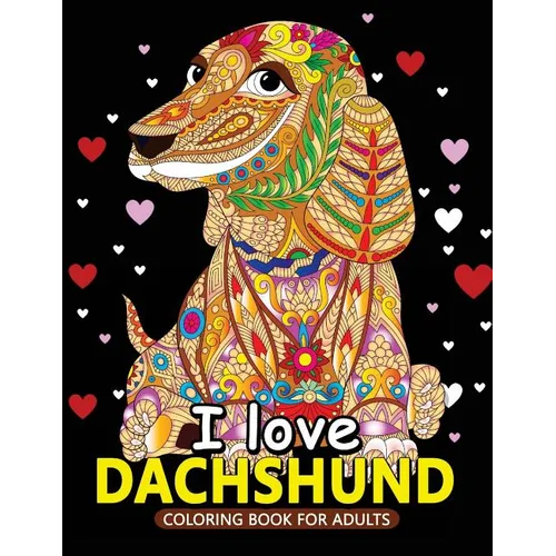 I love Dachshund Coloring Books for Adults: Dachshund and Friends Dog Animal Stress-relief Coloring Book For Grown-ups