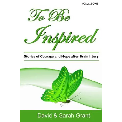 To Be Inspired: Stories of Courage and Hope after Brain Injury