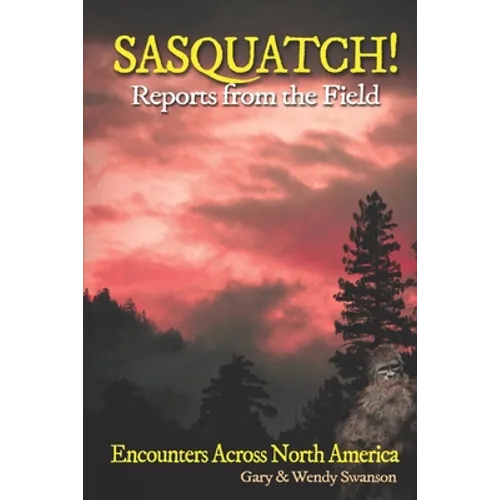 SASQUATCH! Reports From the Field: Encounters Across North America