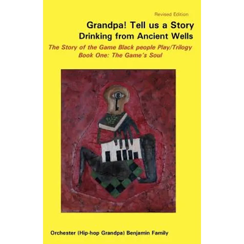 Grandpa! Tell Us a Story Drinking from Ancient Wells the Story of the Game Black People Play/Trilogy Book One: The Game's Soul