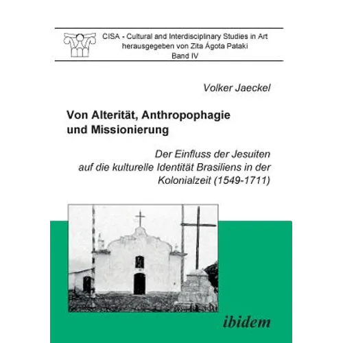 Von Alterität, Anthropophagie und Missionierung. Der Einfluss der Jesuiten auf die kulturelle Identität Brasiliens in der Kolonialzeit (1549-1711).