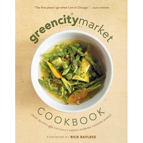 The Green City Market Cookbook: Great Recipes from Chicago's Award-Winning Farmers Market