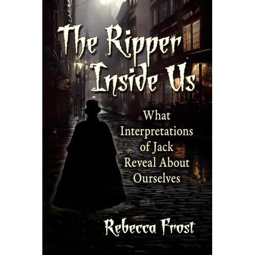 The Ripper Inside Us: What Interpretations of Jack Reveal About Ourselves