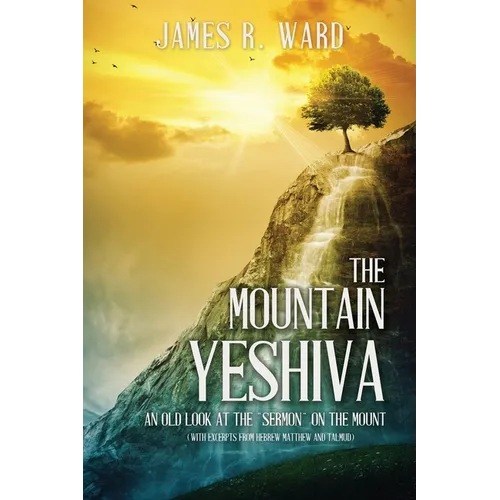The Mountain Yeshiva An Old Look at the "Sermon" on the Mount: (with excerpts from Hebrew Matthew and Talmud)