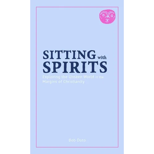 Sitting with Spirits: Exploring the Unseen World in the Margins of Christianity