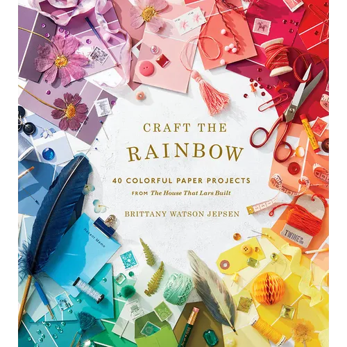 Craft the Rainbow: 40 Colorful Paper Projects from the House That Lars Built