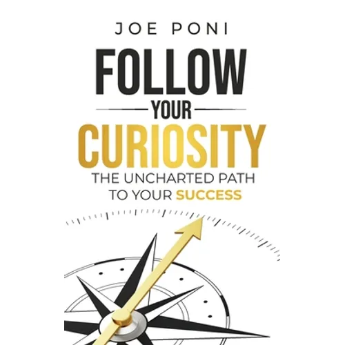 Follow Your Curiosity: The Uncharted Path to Your Success