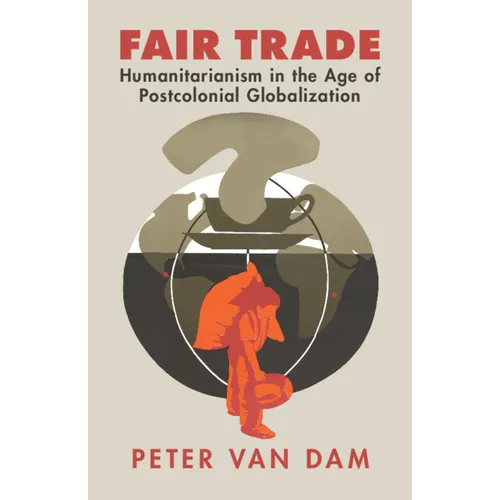 Fair Trade: Humanitarianism in the Age of Postcolonial Globalization