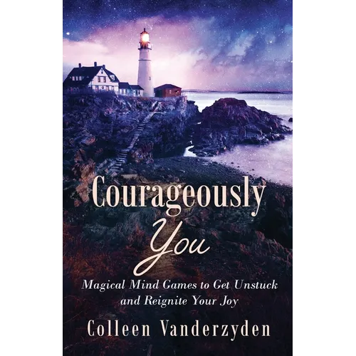 Courageously You: Magical Mind Games to Get Unstuck and Reignite Your Joy