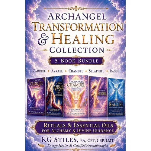 Archangel Transformation & Healing: Zadkiel - Azrael - Chamuel - Selaphiel - Raguel - Rituals & Essential Oils for Alchemy & Divine Guidance