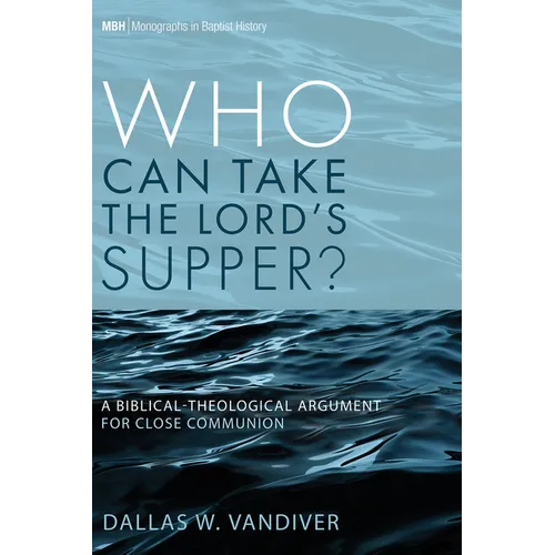 Who Can Take the Lord's Supper?: A Biblical-Theological Argument for Close Communion