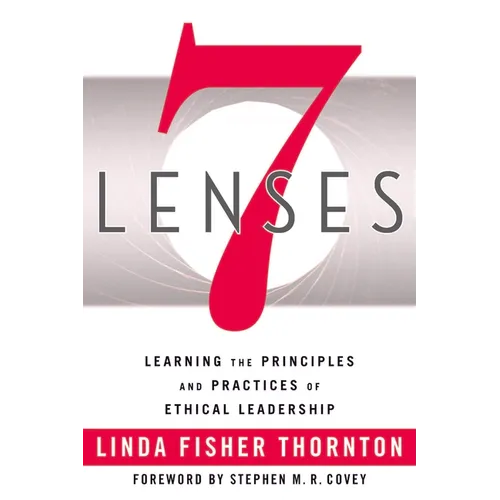 7 Lenses: Learning the Principles and Practices of Ethical Leadership (New Third Printing 12/2021)