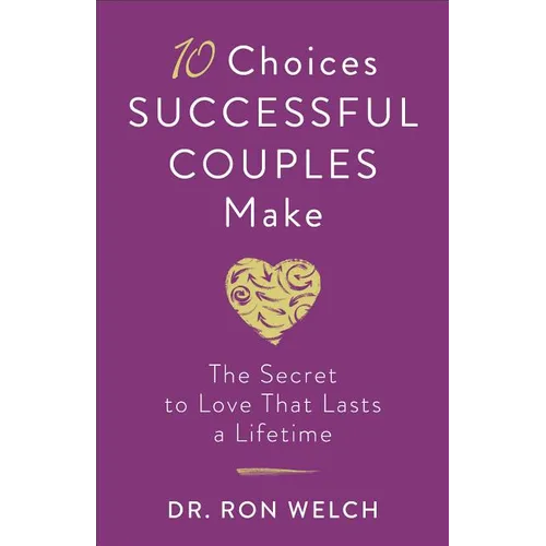 10 Choices Successful Couples Make: The Secret to Love That Lasts a Lifetime