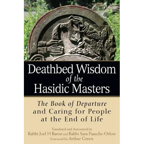 Deathbed Wisdom of the Hasidic Masters: The Book of Departure and Caring for People at the End of Life