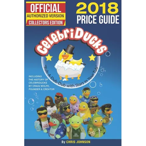 2018 First Official Price Guide to Celebriducks: History & Comprehensive Collection of Everything Celebriducks-Authorized 1st. Edition of Character Id