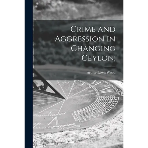 Crime and Aggression in Changing Ceylon;