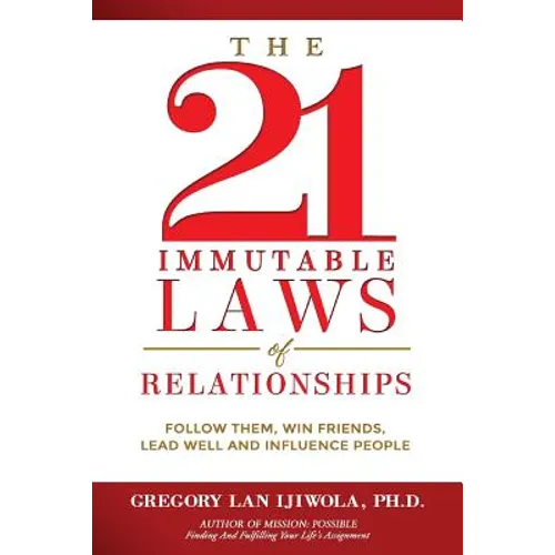 The 21 Immutable Laws of Relationships: Follow Them, Win Friends, Lead Well and Influence People