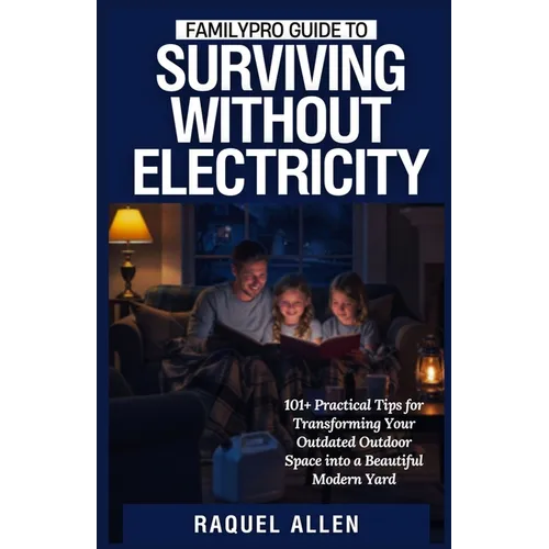 FamilyPro Guide to Surviving Without Electricity: 101+ Tips for Off-Grid Living Preparedness and Adapting to Energy Shortages