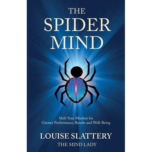 The Spider Mind: Shift Your Mindset for Greater Performance, Results and Well-Being