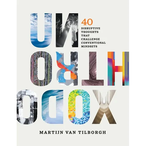 Unorthodox: 40 Disruptive Thoughts That Challenge Conventional Mindsets