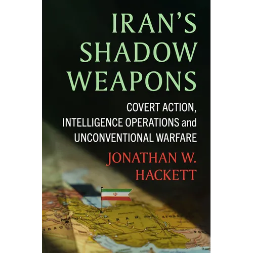 Iran's Shadow Weapons: Covert Action, Intelligence Operations and Unconventional Warfare
