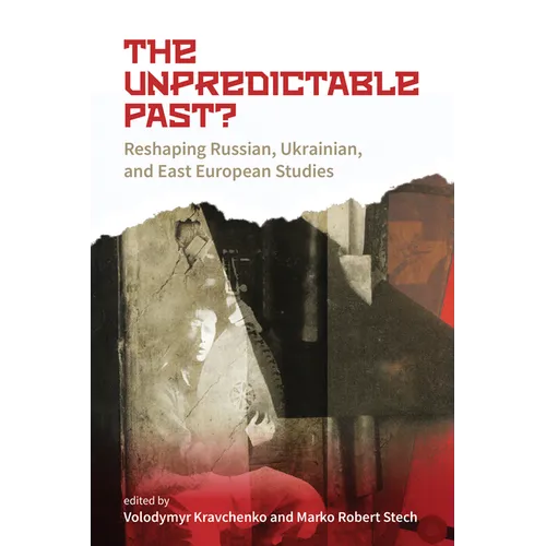 The Unpredictable Past?: Reshaping Russian, Ukrainian, and East European Studies