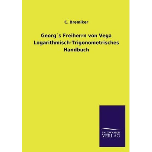 Georg´s Freiherrn von Vega Logarithmisch-Trigonometrisches Handbuch