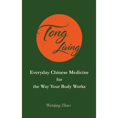Tong Living Everyday Chinese Medicine: for the Way Your Body Works