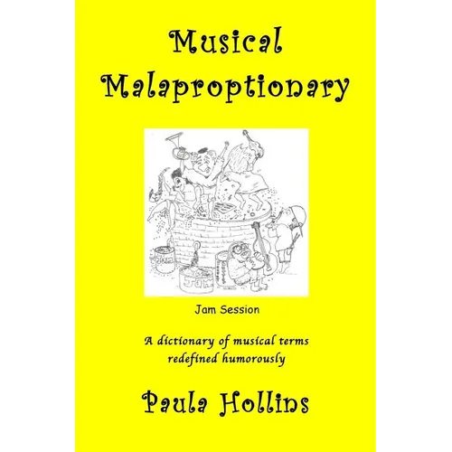 Musical Malaproptionary: A dictionary of musical terms redefined humorously - for music lovers, screwball musicians, irreverent iconoclasts, dy