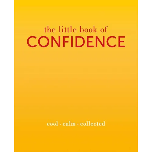 The Little Book of Confidence: Cool. Calm. Collected