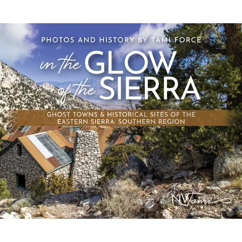 In the Glow of the Sierra: Ghost Towns & Historical Sites of the Eastern Sierra: Southern Region