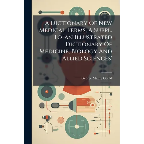 A Dictionary Of New Medical Terms, A Suppl. To 'an Illustrated Dictionary Of Medicine, Biology And Allied Sciences'