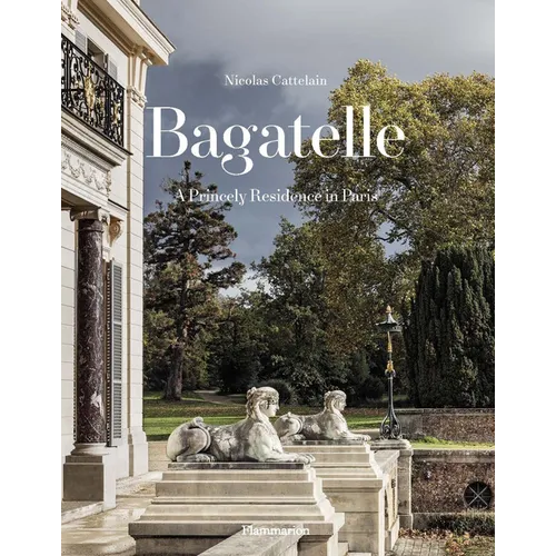 Bagatelle: A Princely Residence in Paris