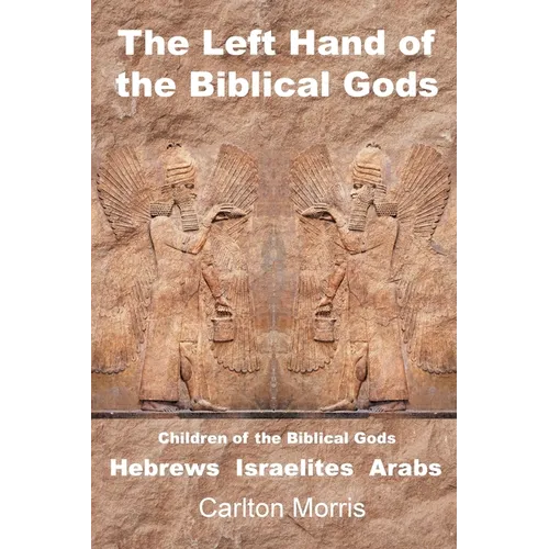 The Left Hand of the Biblical Gods: Children of the Biblical Gods Hebrews Israelites Arabs